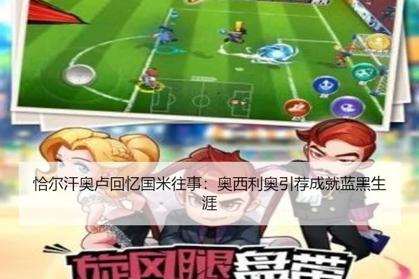 恰尔汗奥卢回忆国米往事:奥西利奥引荐成就蓝黑生涯